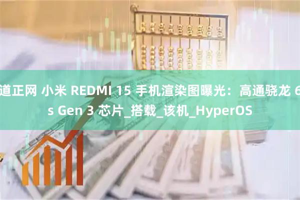 道正网 小米 REDMI 15 手机渲染图曝光：高通骁龙 6s Gen 3 芯片_搭载_该机_HyperOS